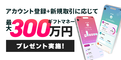新規アカウント登録+お取引で最大300万円ギフトマネープレゼント